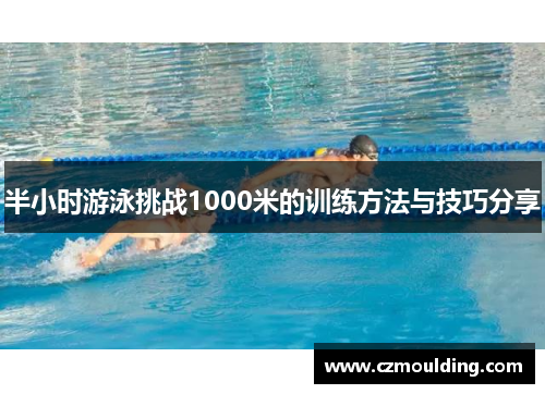 半小时游泳挑战1000米的训练方法与技巧分享